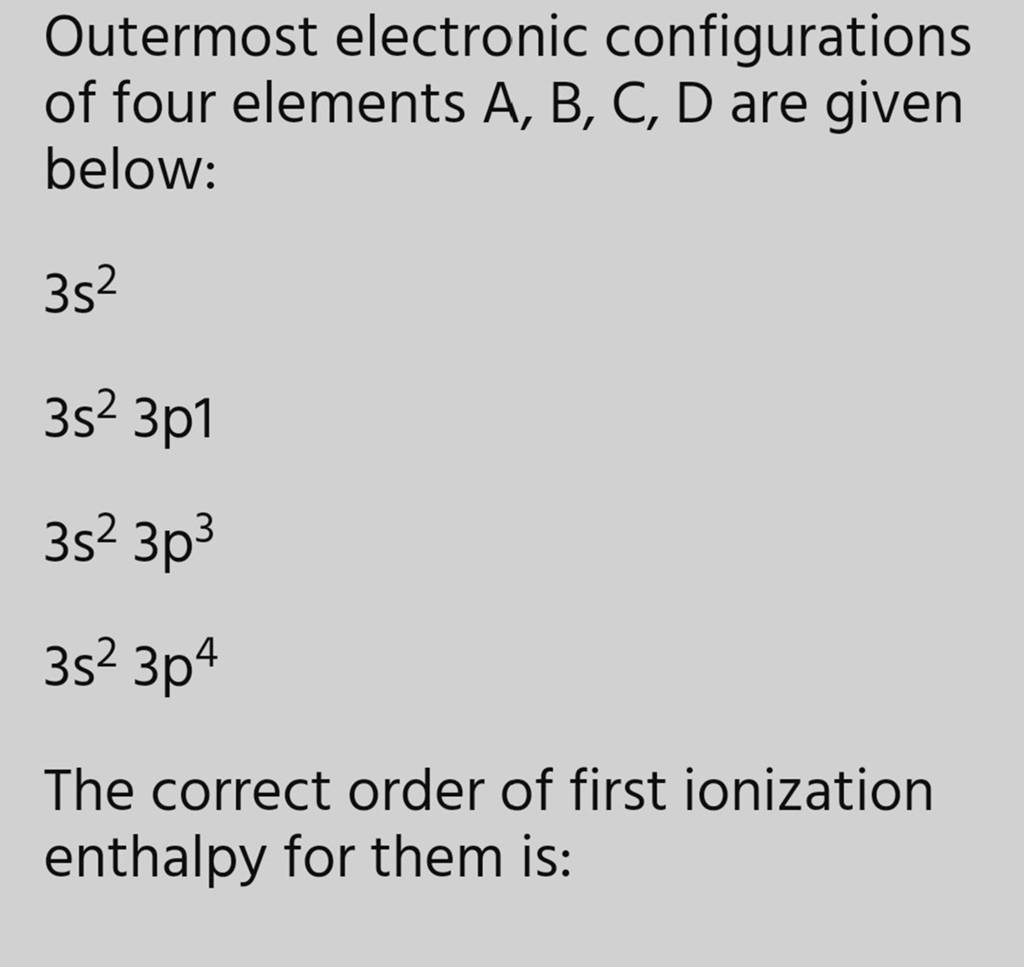 Outermost electronic configurations of four elements A, B, C, D are given..