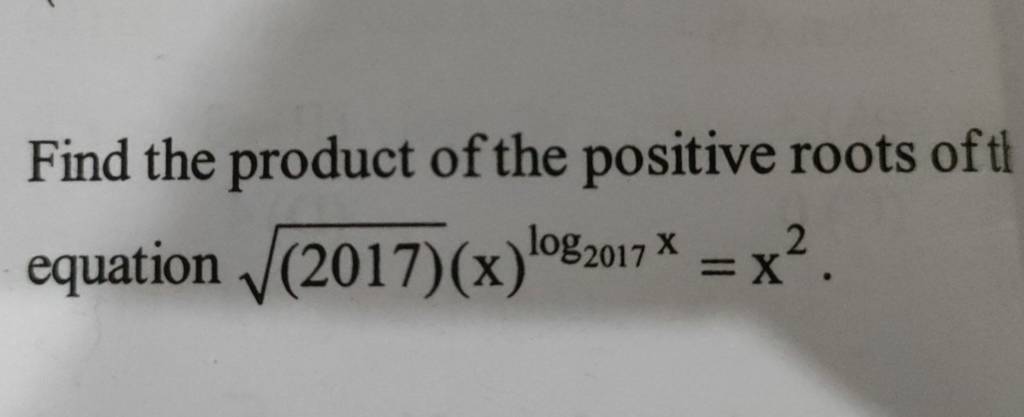 Find the product of the positive roots of tl equation (2017)​(x)log201