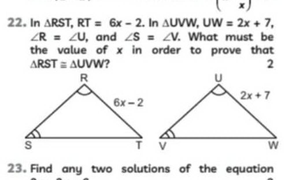 22. ln△RST,RT=6x−2⋅ln△UVW,UW=2x+7, ∠R=∠U, and ∠S=∠V. What must be the 