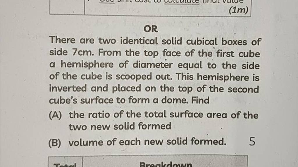 (1m)
OR
There are two identical solid cubical boxes of side 7 cm. From