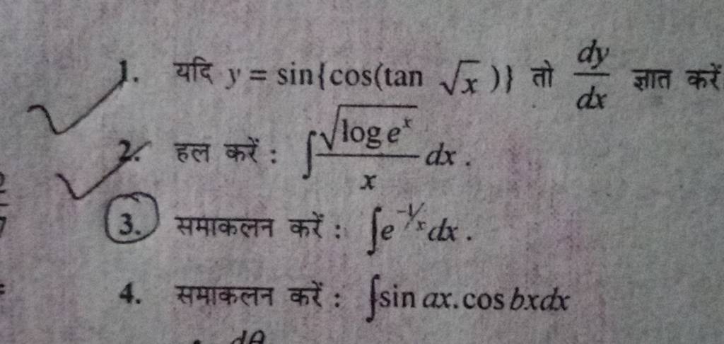 1. यदि y=sin{cos(tanx​)} तो dxdy​ ज्ञात करें
2. हल करें : ∫xlogex​​dx.