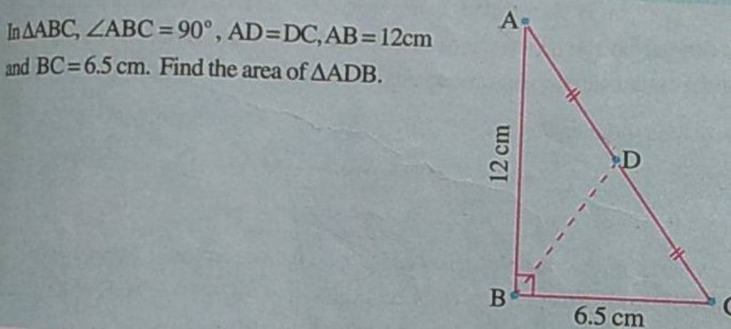 ln△ABC,∠ABC=90∘,AD=DC,AB=12 cm and BC=6.5 cm. Find the area of △ADB.
