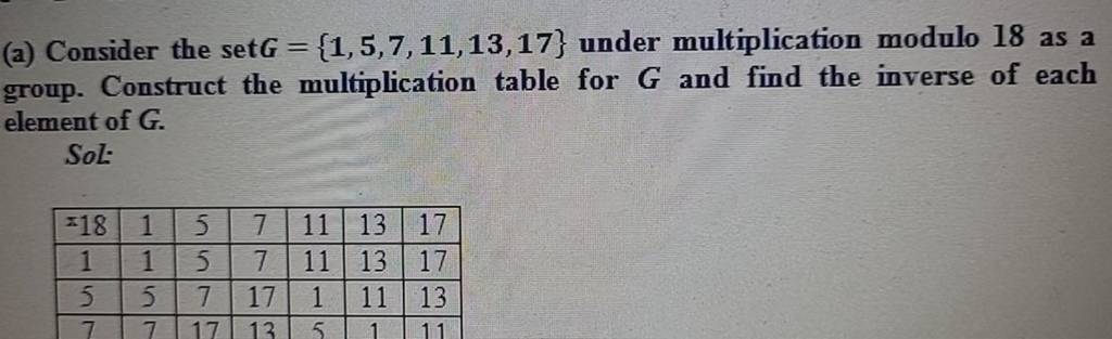 (a) Consider the set G={1,5,7,11,13,17} under multiplication modulo 18 as..