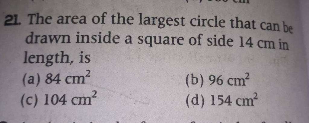 21. The area of the largest circle that can be drawn inside a square of s..