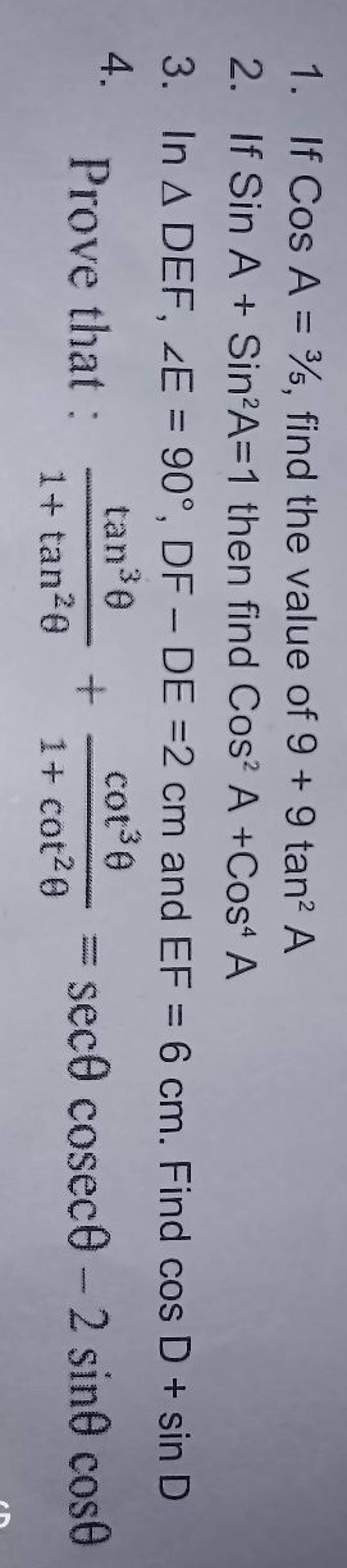 1. If cosA=3/5, find the value of 9+9tan2A 2. If SinA+Sin2A=1 then find C..