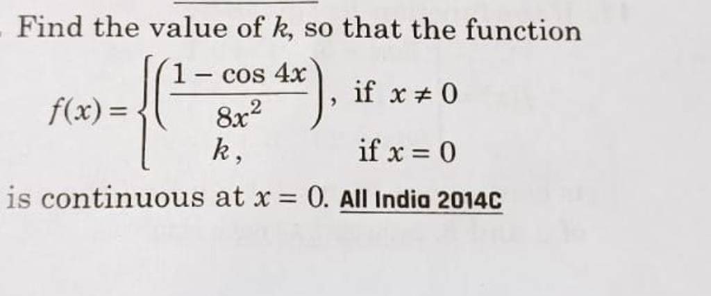 Find the value of k, so that the functionf(x)={(8x21−cos4x​),k,​ if x