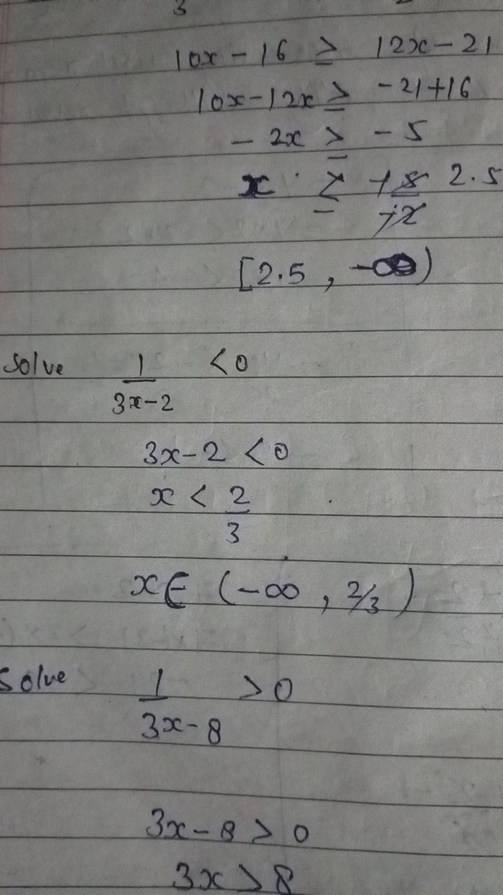 10x−16≥12x−2110x−12x≥−21+16−2x≥−5x≥xˉ+7x8​[2.5,−∞)​Solve3x−21​<03x−2<0