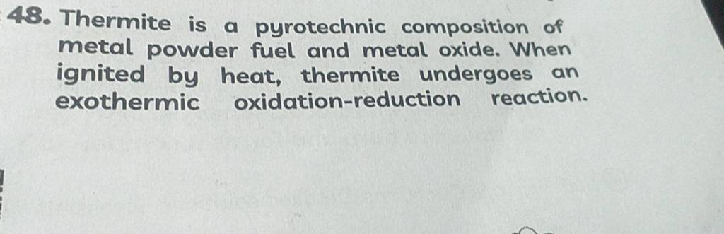 48. Thermite Is A Pyrotechnic Composition Of Metal Powder Fuel And Metal