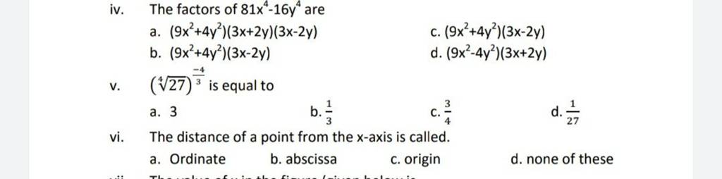 iv. The factors of 81x4−16y4 are
a. (9x2+4y2)(3x+2y)(3x−2y)
c. (9x2+4y