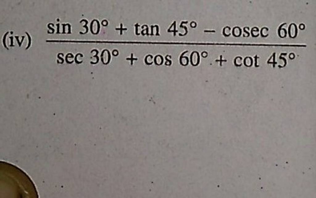 (iv) sec30∘+cos60∘+cot45∘sin30∘+tan45∘−cosec60∘ | Filo