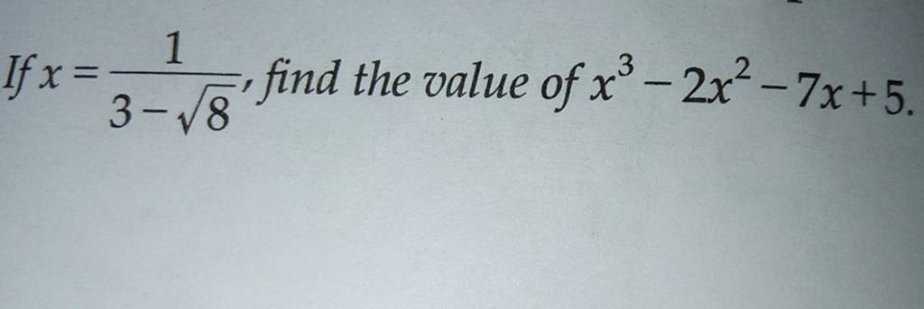 If x=3−8 1 , find the value of x3−2x2−7x+5 | Filo