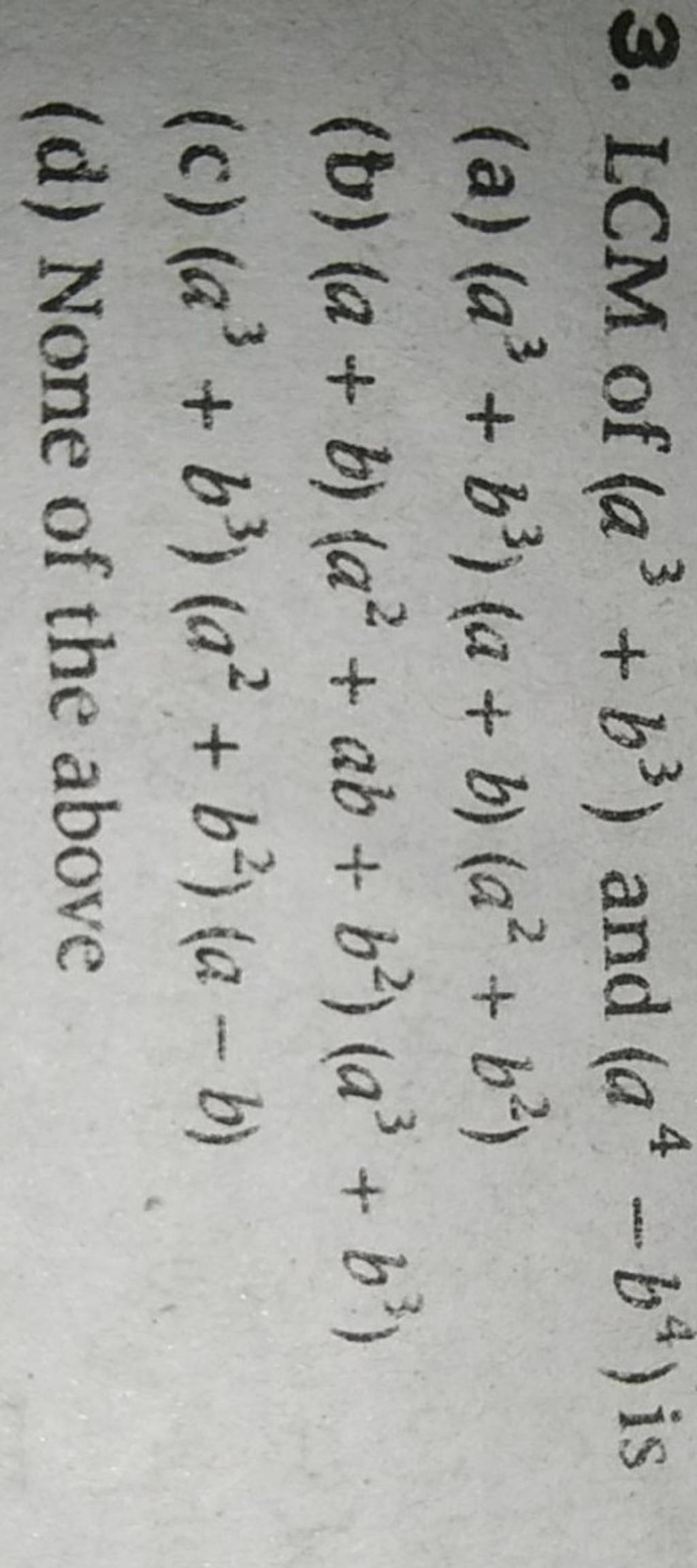 3. LCM of (a3+b3) and (a4−b4) is (a) (a3+b3)(a+b)(a2+b2) (b) (a+b)(a2+ab+..