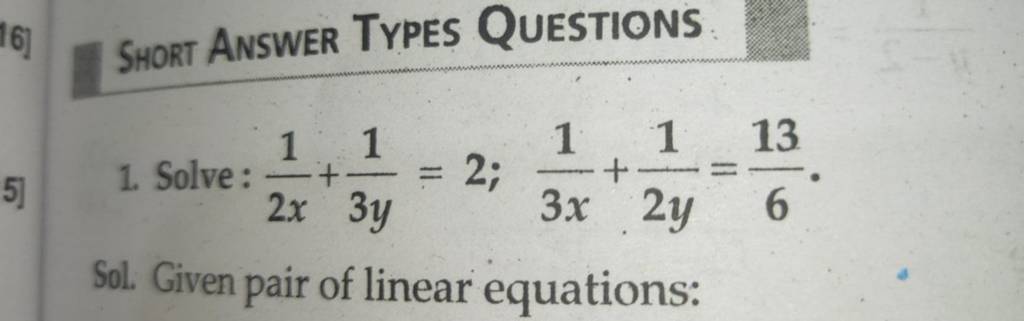 SHORT ANSWER TYPES QUESTIONS
1. Solve: 2x1​+3y1​=2;3x1​+2y1​=613​.
Sol