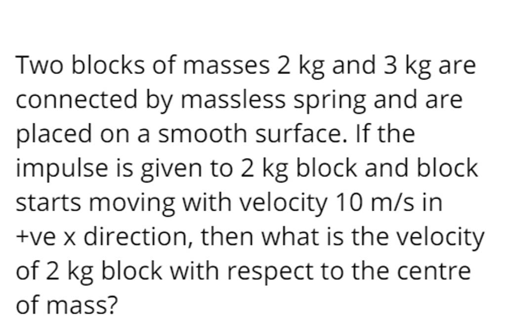 Two Blocks Of Masses 2 Kg And 3 Kg Are Connected By Massless Spring And A 