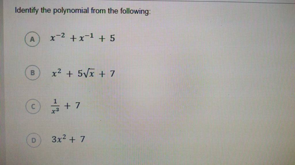 Identify the polynomial from the following: A x−2+x−1+5 B) x2+5x +7 C) x3..