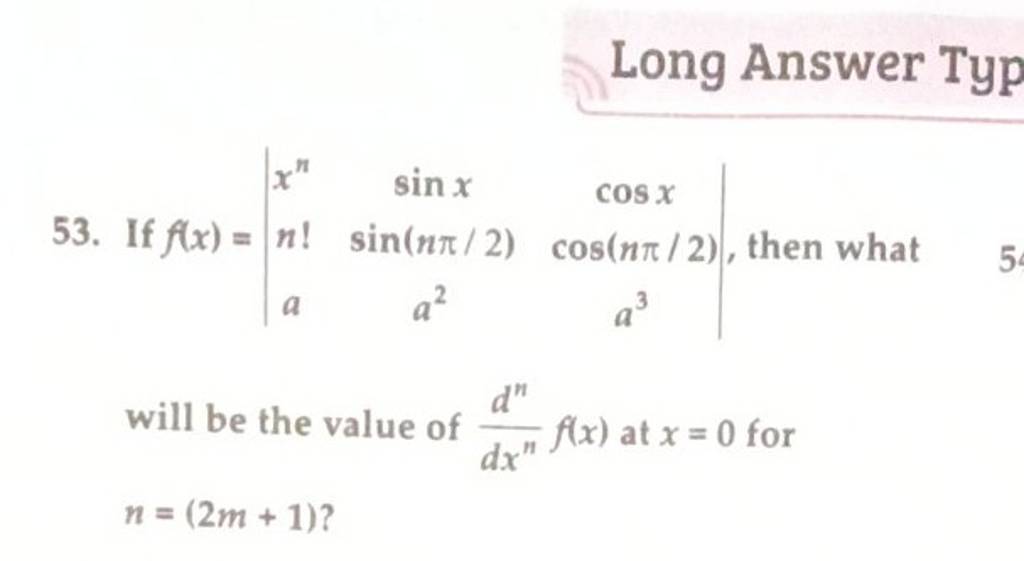 Long Answer Typ
53. If f(x)=∣∣​xnn!a​sinxsin(nπ/2)a2​cosxcos(nπ/2)a3​∣