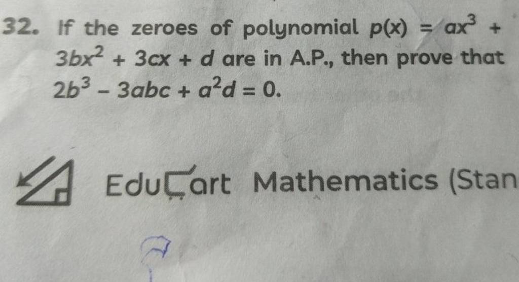 32. If the zeroes of polynomial p(x)=ax3+ 3bx2+3cx+d are in A.P., then