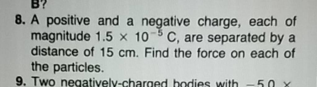 8. A positive and a negative charge, each of magnitude 1.5×10−5C, are 