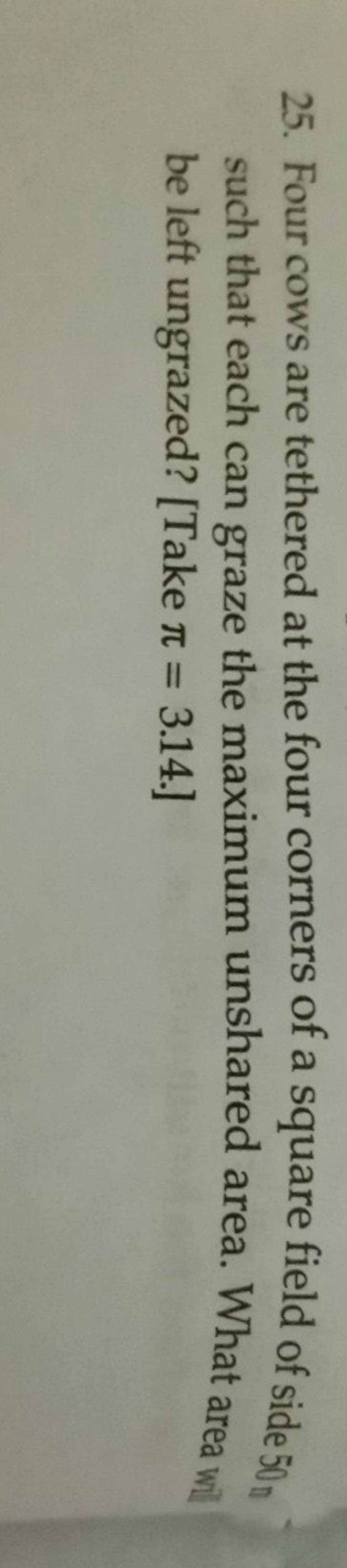 25. Four cows are tethered at the four corners of a square field of side