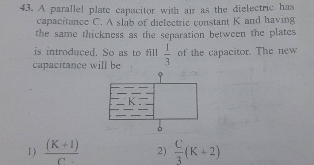 43. A parallel plate capacitor with air as the dielectric has capacitance..
