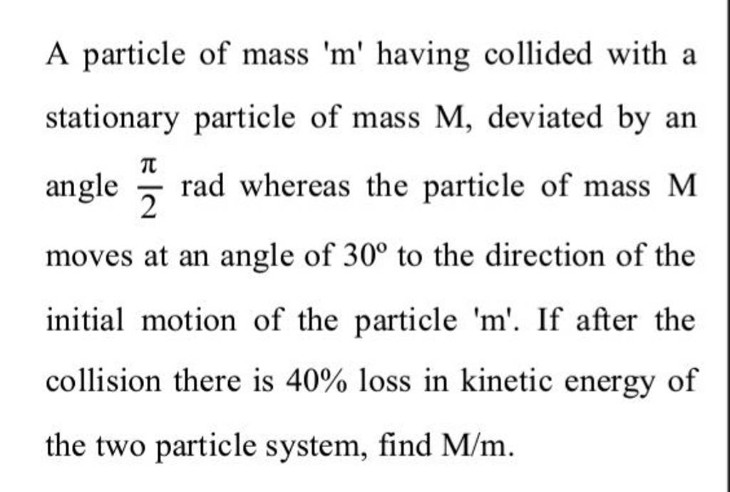 A particle of mass ' m ' having collided with a stationary particle of ma..