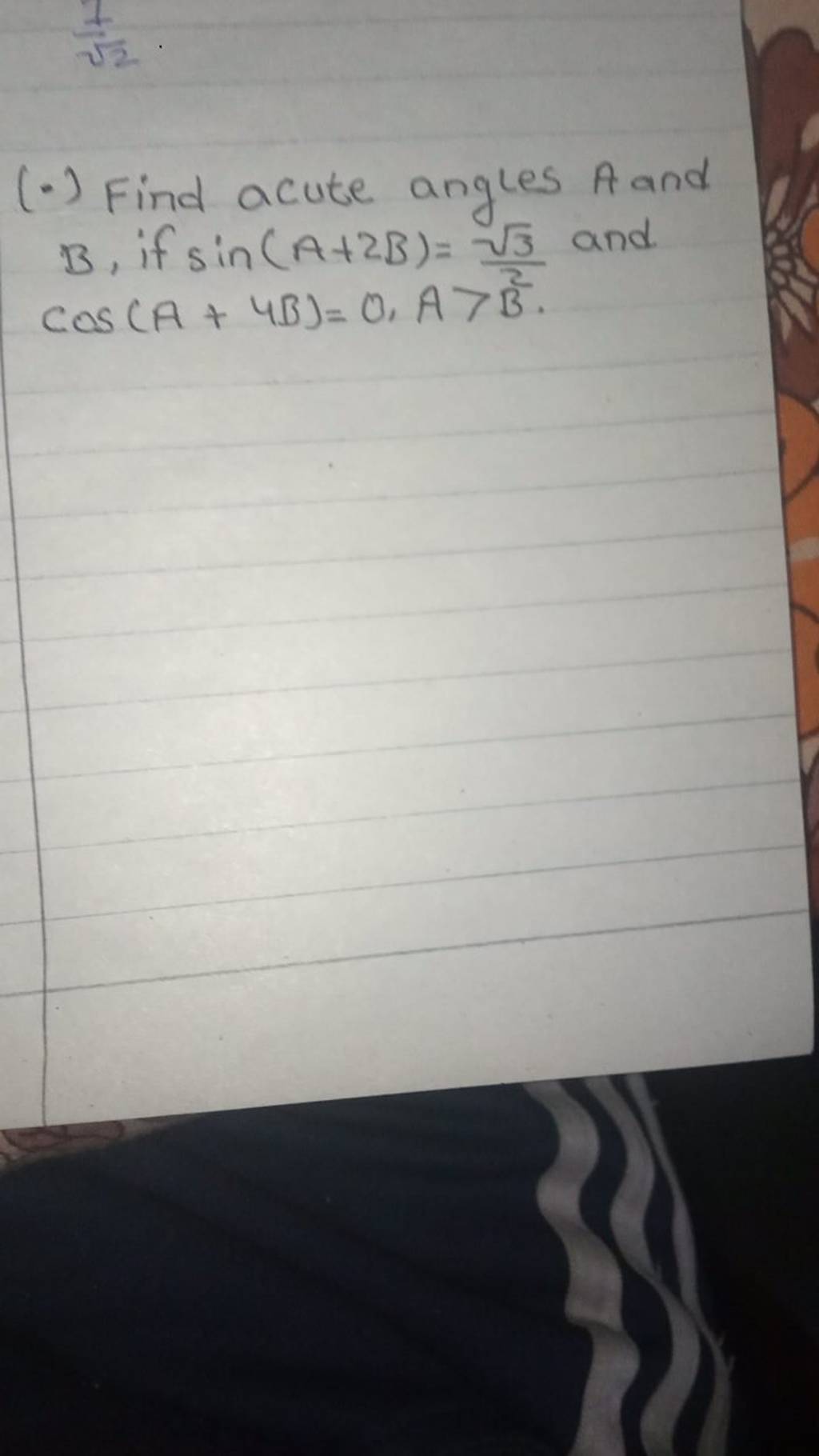 Find acute angles A and B, if sin(A+2B)=23 and cos(A+4B)=0,A>B2...