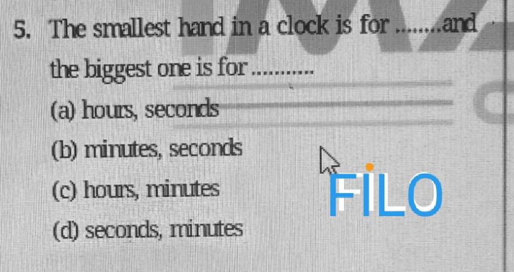 5. The smallest hand in a clock is for ..and the biggest one is for (a) h..