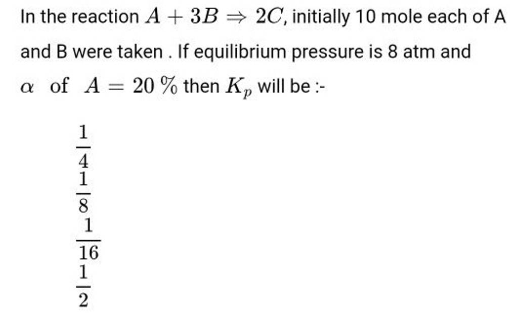In the reaction A+3Bβ2C, initially 10 mole each of A and B were taken. If..
