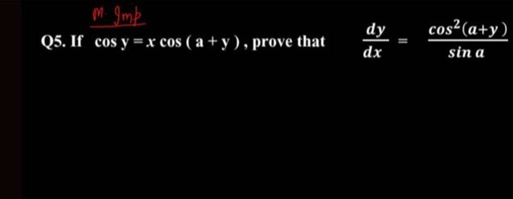 M. Jmp
Q5. If cos y = x cos (a + y), prove that
dy
dx
cos²(a+y)
sin a