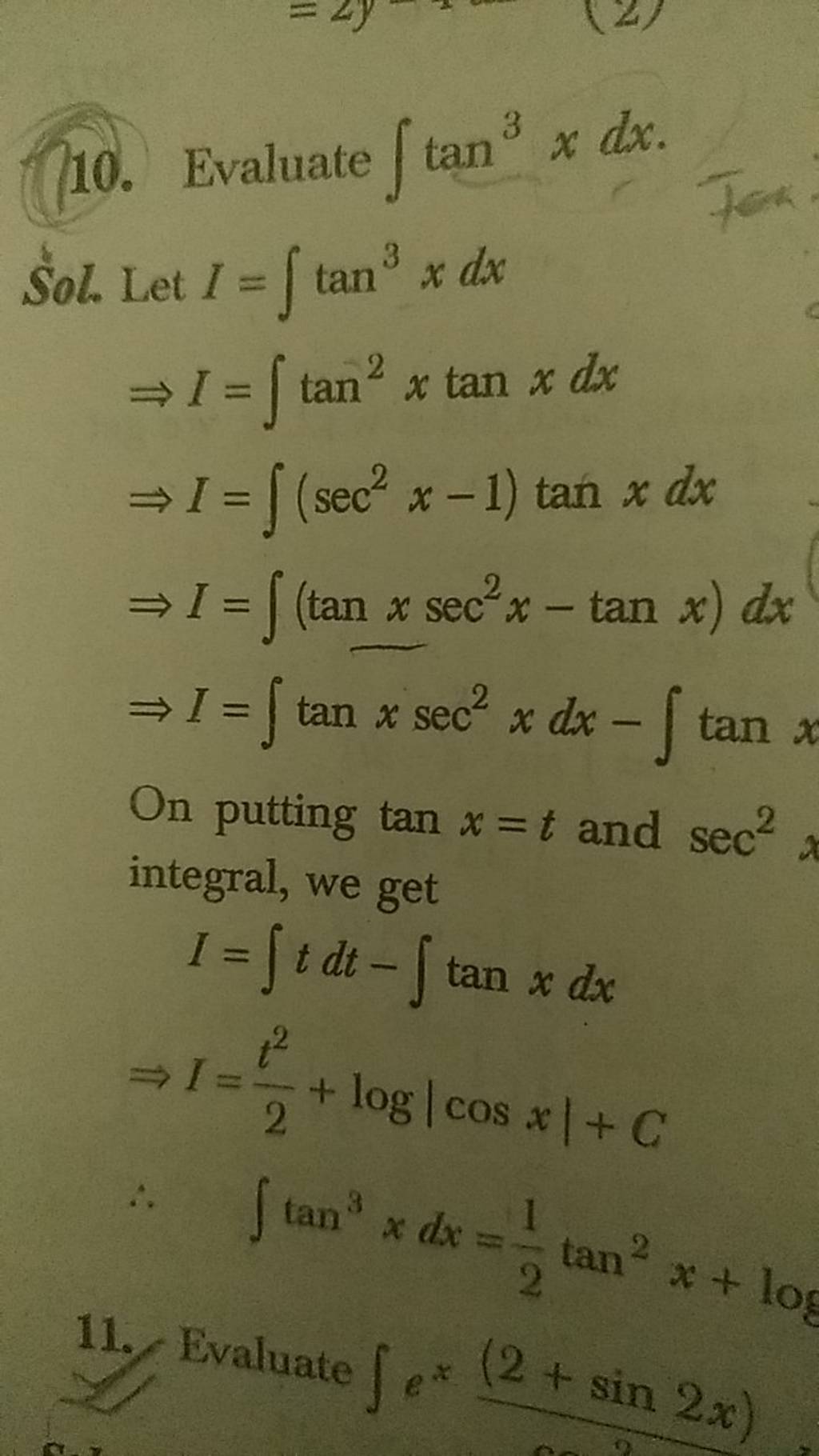 10. Evaluate ∫tan3xdx.
Sol. Let I=∫tan3xdx
⇒I=∫tan2xtanxdx⇒I=∫(sec2x−1