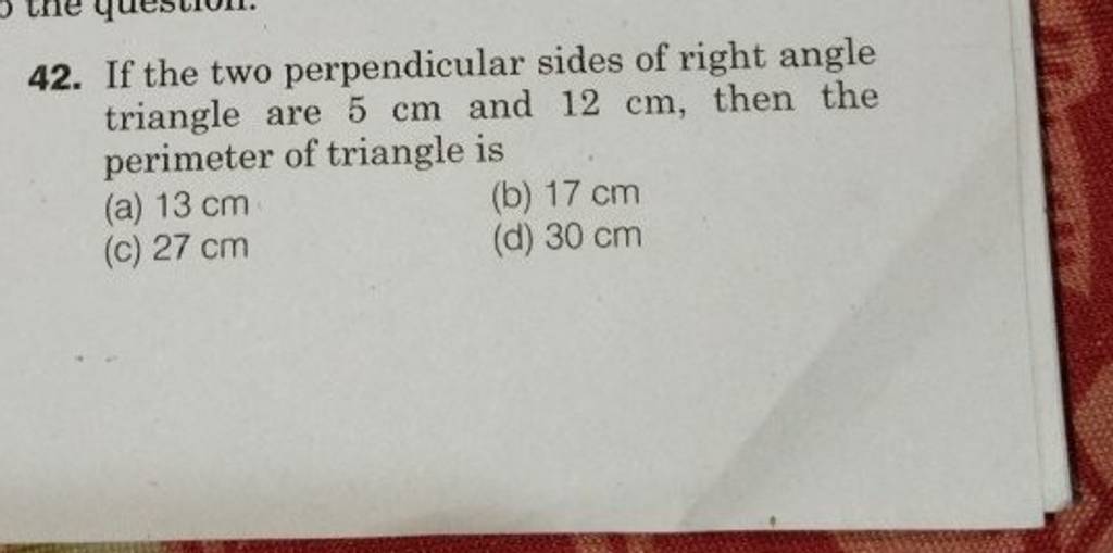 42. If the two perpendicular sides of right angle triangle are 5 cm and 1..