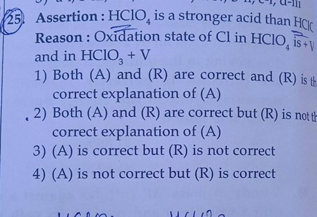 25. Assertion : HClO4 is a stronger acid than HCl Reason : Oxidation sta..