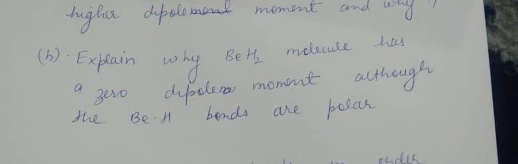 higher dipolement moment and (b) Explain why BeH2 molecule has a zero de..