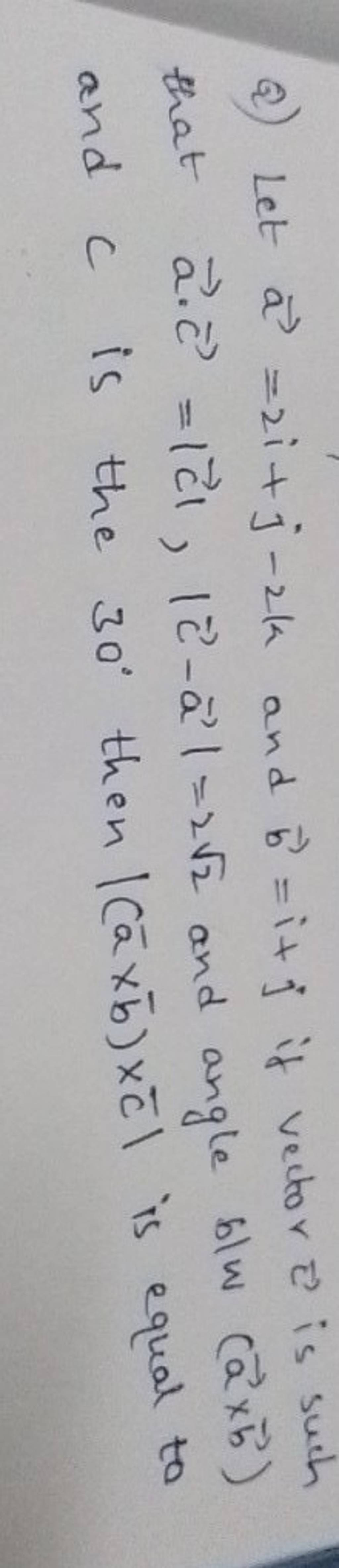 Q) Let A=2i+j−2k And B=i+j If Vector C Is Such That A⋅c=∣c∣,∣c−a∣=22 And..