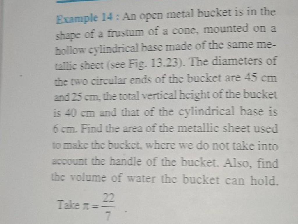 Example 14 An open metal bucket is in the shape of a frustum of a cone,