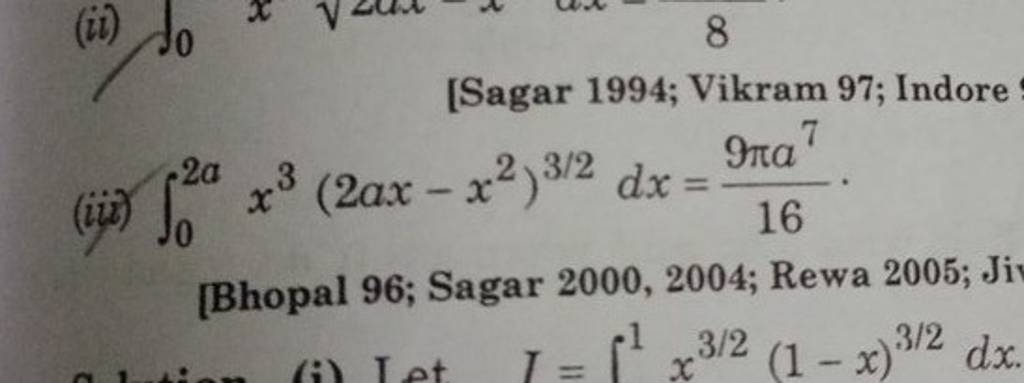 [Sagar 1994; Vikram 97; Indore
(iii) ∫02a​x3(2ax−x2)3/2dx=169πa7​.
[Bh