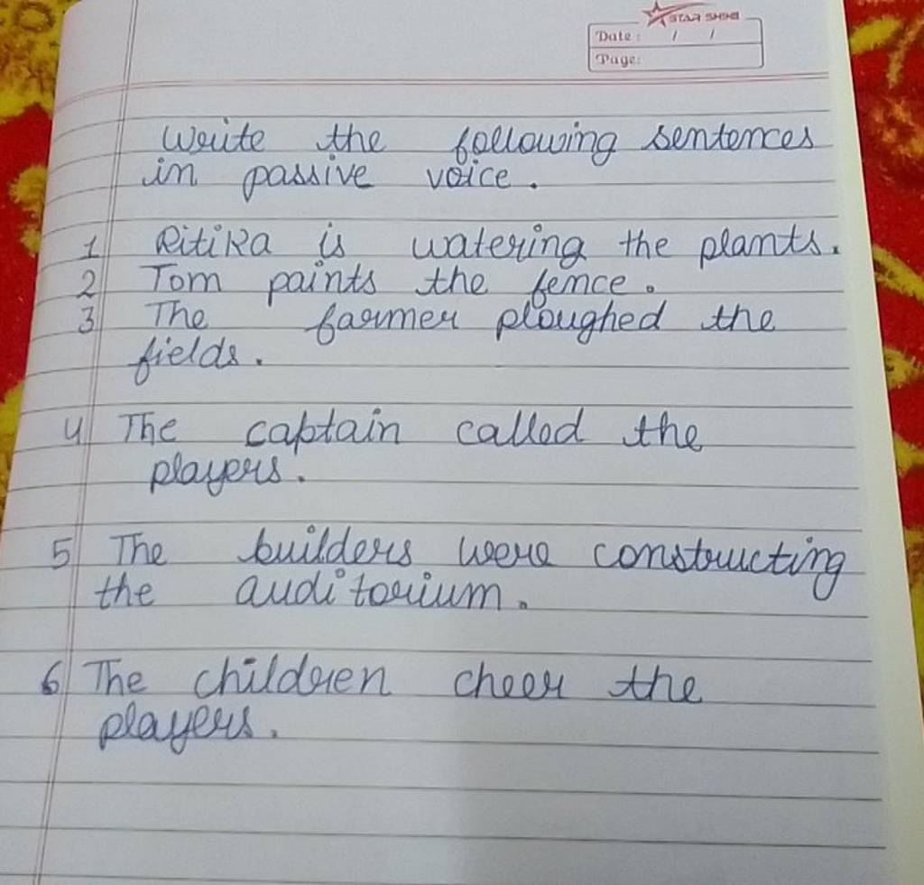 Write the following sentences in passive voice. 1 Ritira is watering the