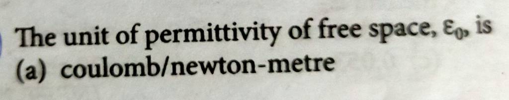 The unit of permittivity of free space ε0 is (a) coulomb/newton metre The unit of permittivity of free space ε0 is (a) coulomb/newton metre