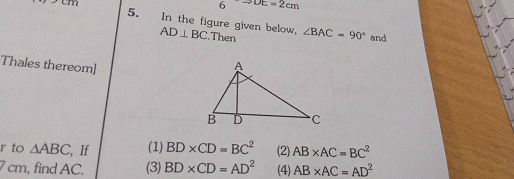 5. In the figure given below, ∠BAC=90∘ and AD⊥BC. Then Thales thereom] (1..