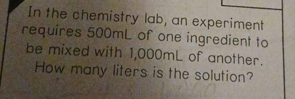 In the chemistry lab, an experiment requires 500 mL of one ingredient 