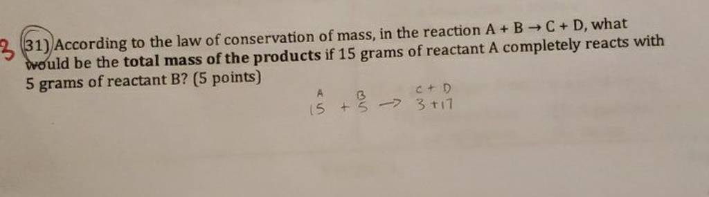 31) According to the law of conservation of mass, in the reaction A+B→