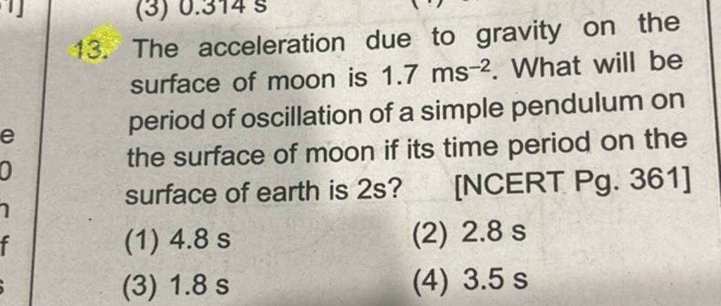 The acceleration due to gravity on the surface of moon is 1.7 ms−2. What