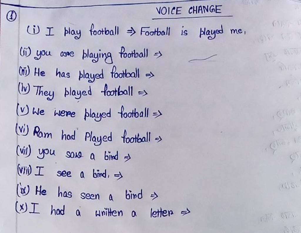 1) VOICE CHANGE (i) I play football ⇒ Football is played me, (ii) you ar..