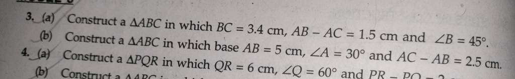 3. (a) Construct a △ABC in which BC=3.4 cm,AB−AC=1.5 cm and ∠B=45∘.4. 