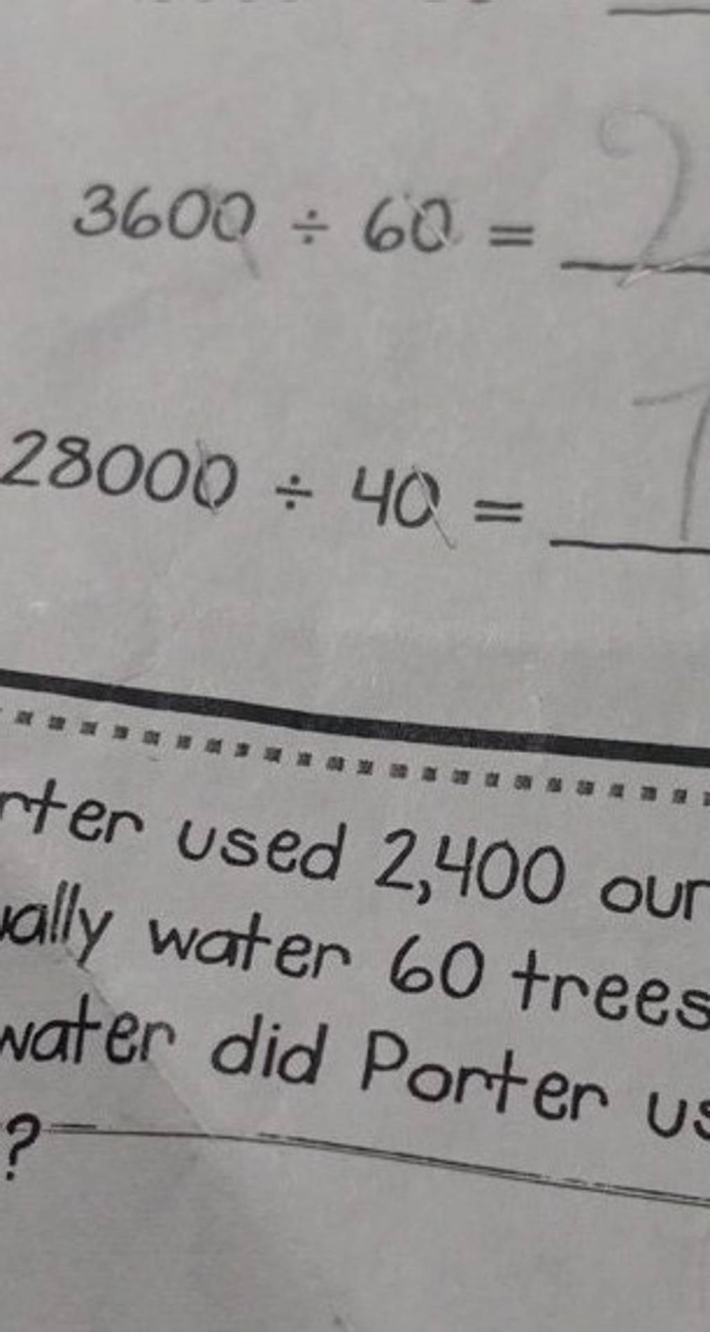 3600 ÷ 60 = 28000 ÷ 40 = 2 - rter used 2,400 our wally water 60 trees wat..