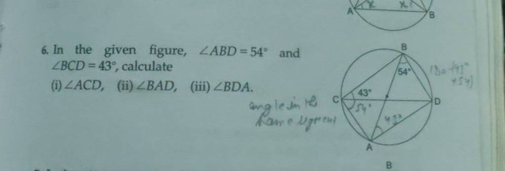 6. In the given figure, ∠ABD=54∘ and ∠BCD=43∘, calculate (i) ∠ACD, (ii) ∠..