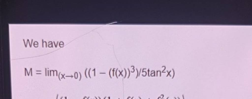 We have
M=lim(x→0)​((1−(f(x))3)/5tan2x)
