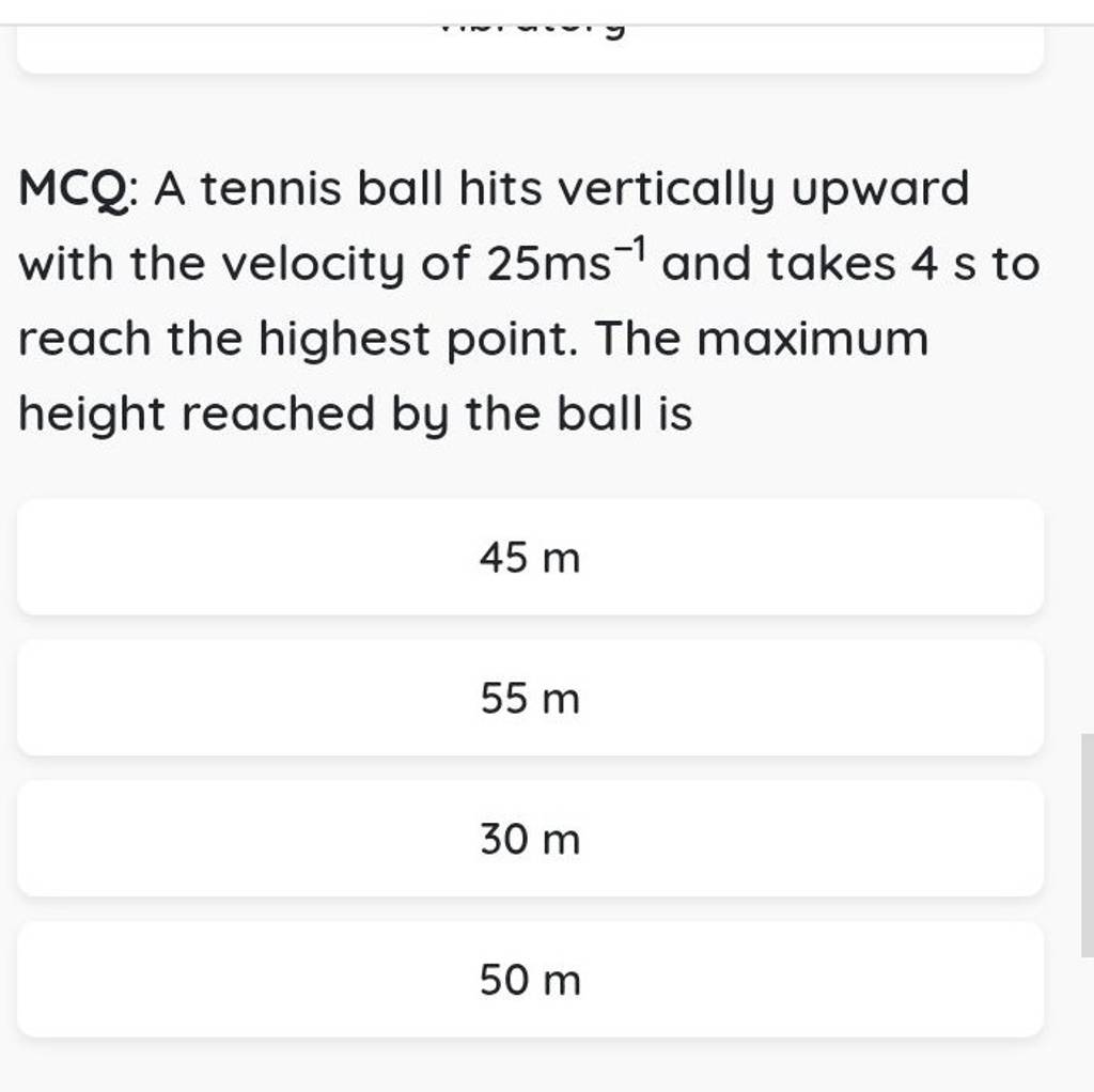 MCQ A tennis ball hits vertically upward with the velocity of 25 ms−1 an..