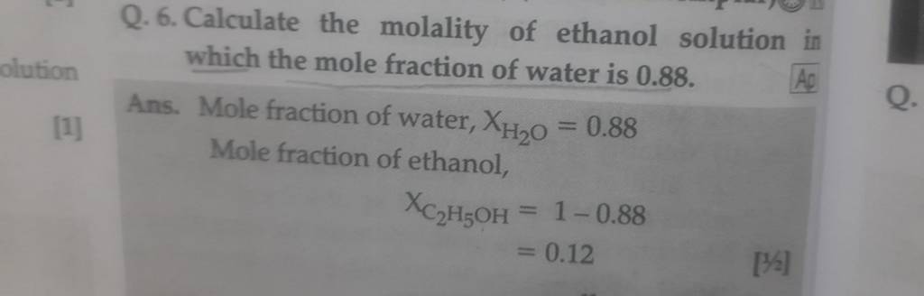 Q. 6. Calculate the molality of ethanol solution in which the mole fracti..