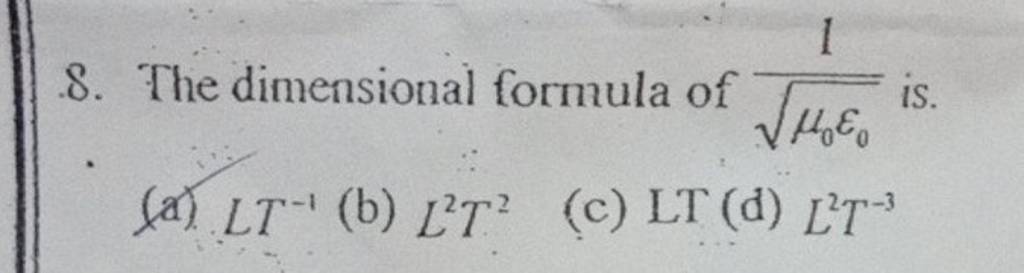 8. The dimensional formula of μ0 ε0 1 is. (a) LT−1 (b) L2T2 (c) LT (d)
